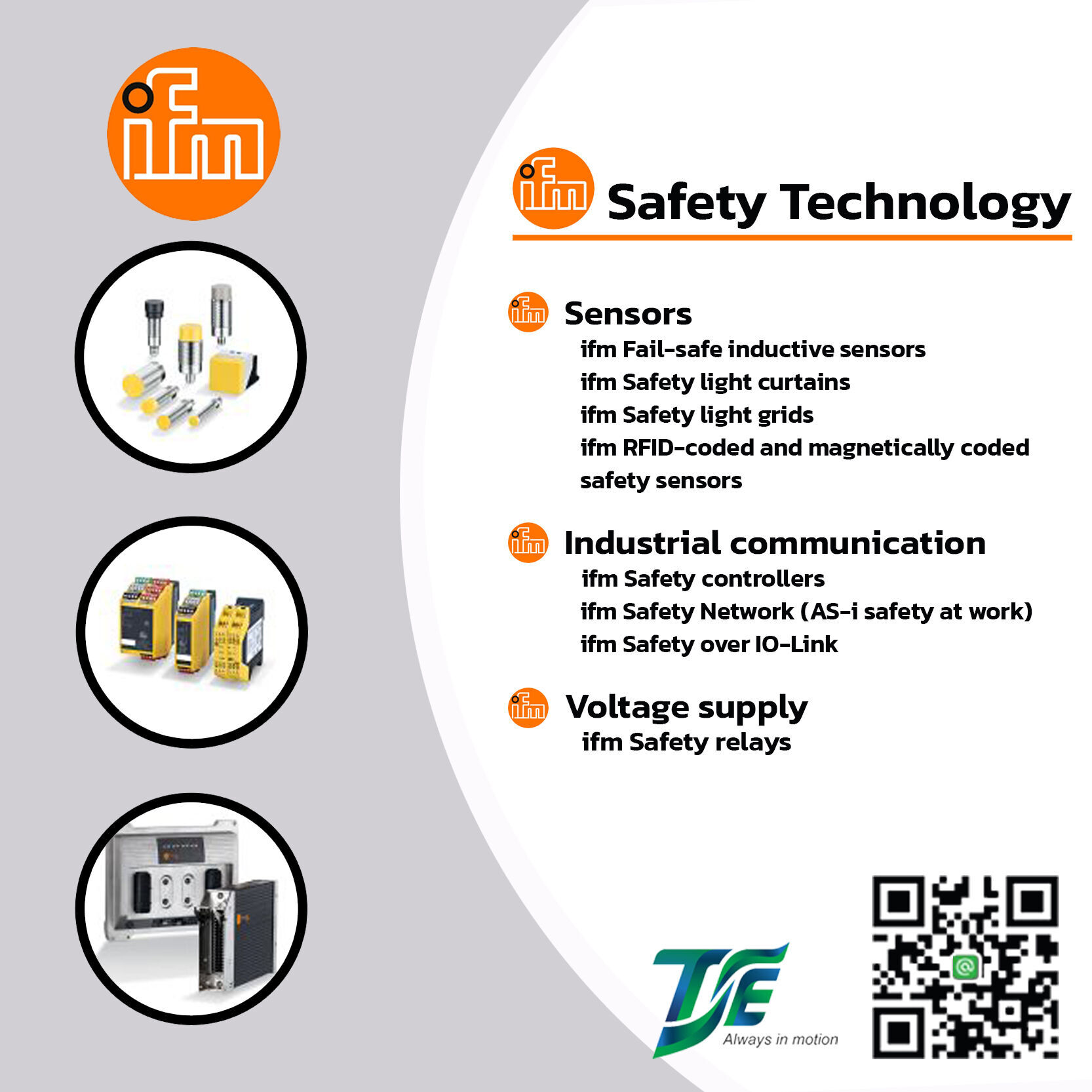 Sensors
ifm Fail-safe inductive sensors
ifm Safety light curtains
ifm Safety light grids
ifm RFID-coded and magnetically coded
safety sensors
Industrial communication
ifm Safety con